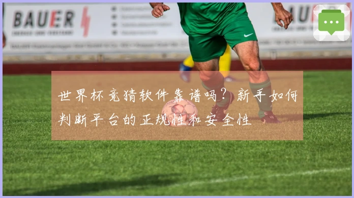 世界杯竞猜软件靠谱吗？新手如何判断平台的正规性和安全性