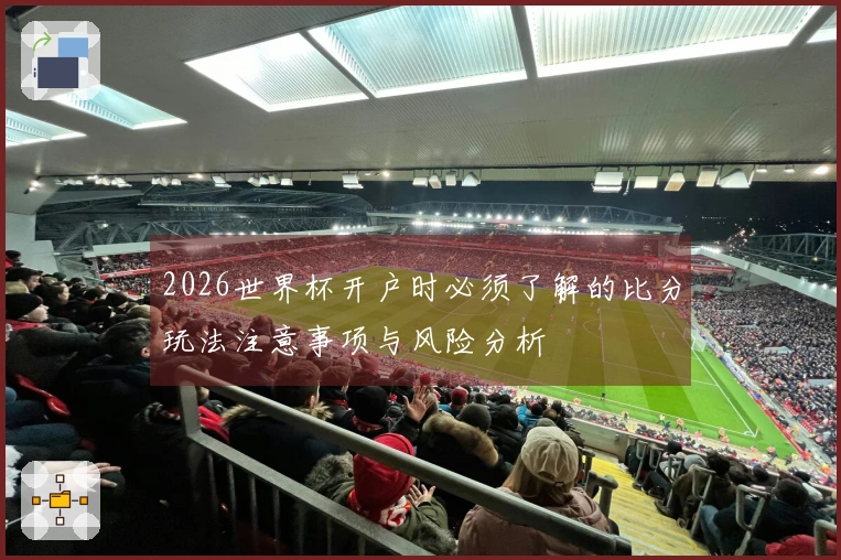 2026世界杯开户时必须了解的比分玩法注意事项与风险分析